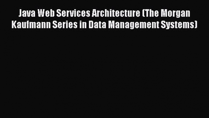 [PDF] Java Web Services Architecture (The Morgan Kaufmann Series in Data Management Systems)