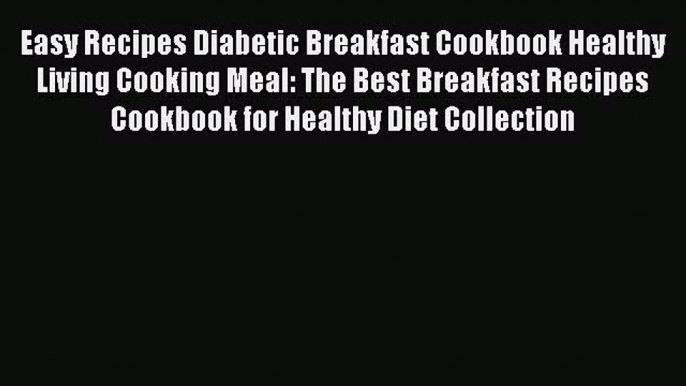 Read Easy Recipes Diabetic Breakfast Cookbook Healthy Living Cooking Meal: The Best Breakfast