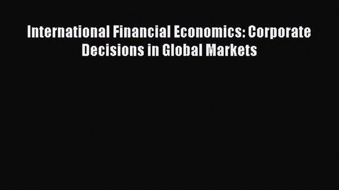 Read International Financial Economics: Corporate Decisions in Global Markets PDF Online