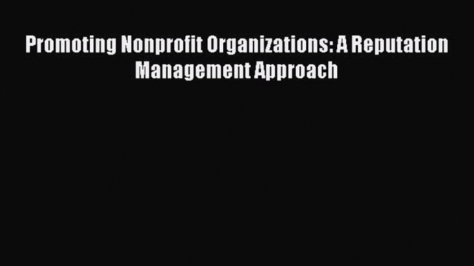 Read Promoting Nonprofit Organizations: A Reputation Management Approach Ebook Free