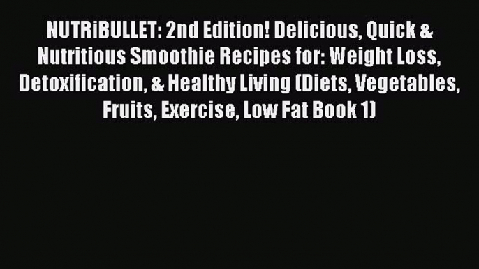 Read NUTRiBULLET: 2nd Edition! Delicious Quick & Nutritious Smoothie Recipes for: Weight Loss