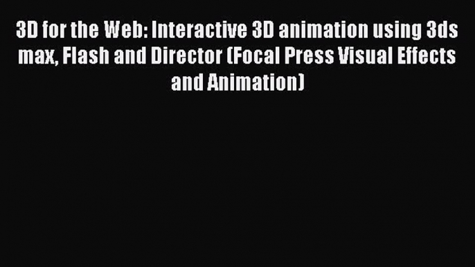 Read 3D for the Web: Interactive 3D animation using 3ds max Flash and Director (Focal Press