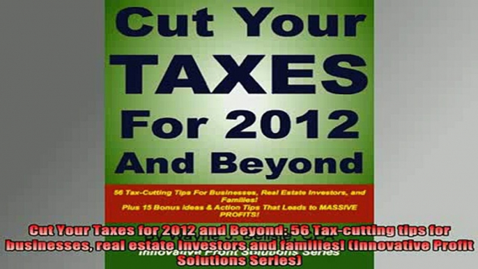 READ book  Cut Your Taxes for 2012 and Beyond 56 Taxcutting tips for businesses real estate Free Online