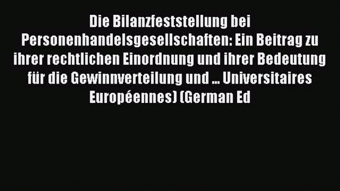 Read Die Bilanzfeststellung bei Personenhandelsgesellschaften: Ein Beitrag zu ihrer rechtlichen