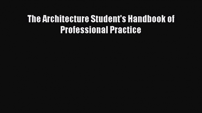 Read The Architecture Student's Handbook of Professional Practice Ebook Free