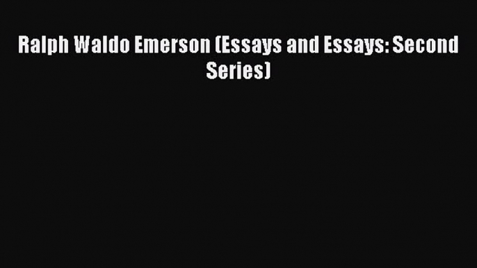 [Read PDF] Ralph Waldo Emerson (Essays and Essays: Second Series) Download Online