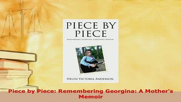 Download  Piece by Piece Remembering Georgina A Mothers Memoir Free Books