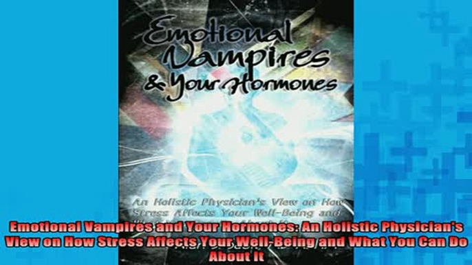 READ book  Emotional Vampires and Your Hormones An Holistic Physicians View on How Stress Affects Full Free