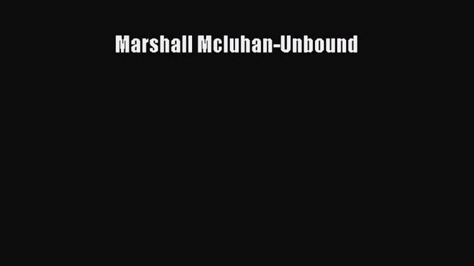 [Download] Marshall Mcluhan-Unbound  Full EBook