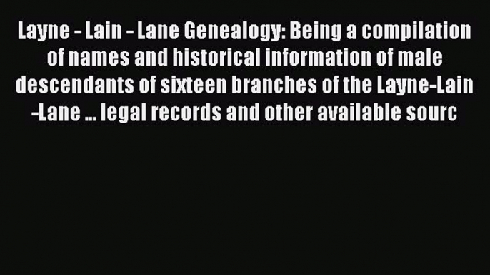 Read Layne - Lain - Lane Genealogy: Being a compilation of names and historical information