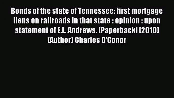 Read Bonds of the state of Tennessee: first mortgage liens on railroads in that state : opinion