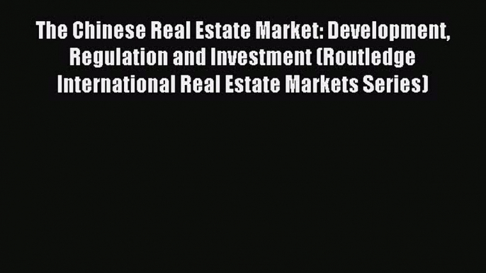 Read The Chinese Real Estate Market: Development Regulation and Investment (Routledge International