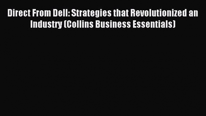 Read Direct From Dell: Strategies that Revolutionized an Industry (Collins Business Essentials)