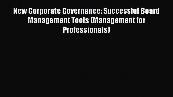 Read New Corporate Governance: Successful Board Management Tools (Management for Professionals)