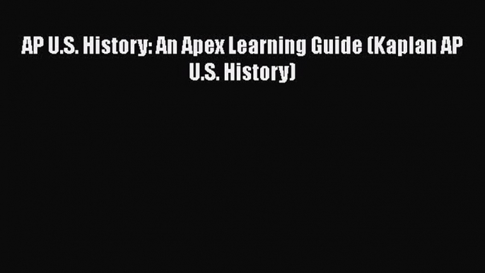 Read AP U.S. History: An Apex Learning Guide (Kaplan AP U.S. History) Ebook Free