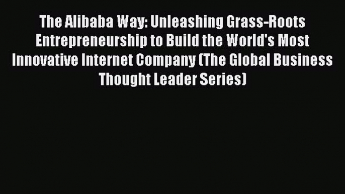 Read The Alibaba Way: Unleashing Grass-Roots Entrepreneurship to Build the World's Most Innovative