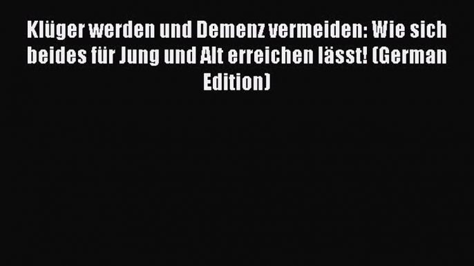 Read Klüger werden und Demenz vermeiden: Wie sich beides für Jung und Alt erreichen lässt!