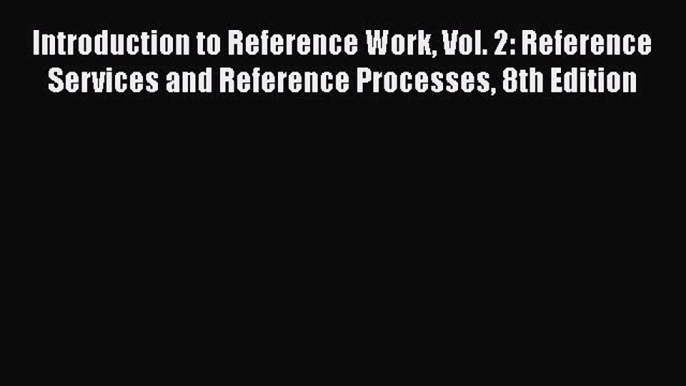 [PDF] Introduction to Reference Work Vol. 2: Reference Services and Reference Processes 8th