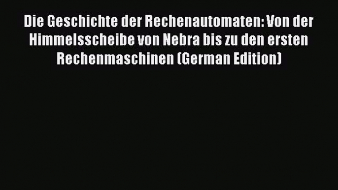 [PDF] Die Geschichte der Rechenautomaten: Von der Himmelsscheibe von Nebra bis zu den ersten