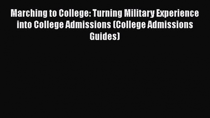 Read Marching to College: Turning Military Experience into College Admissions (College Admissions