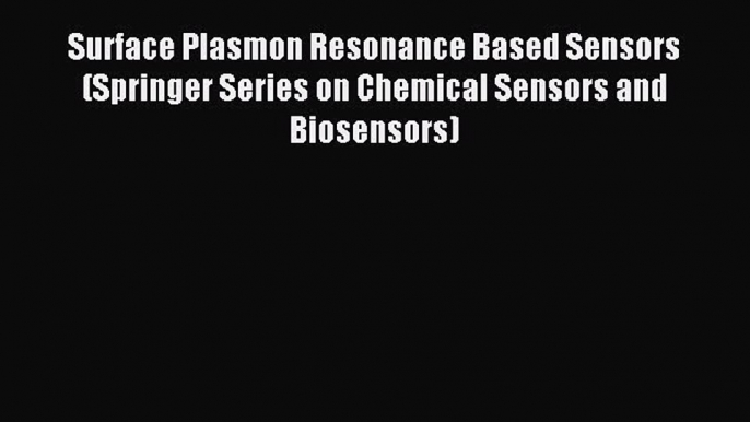 Read Surface Plasmon Resonance Based Sensors (Springer Series on Chemical Sensors and Biosensors)