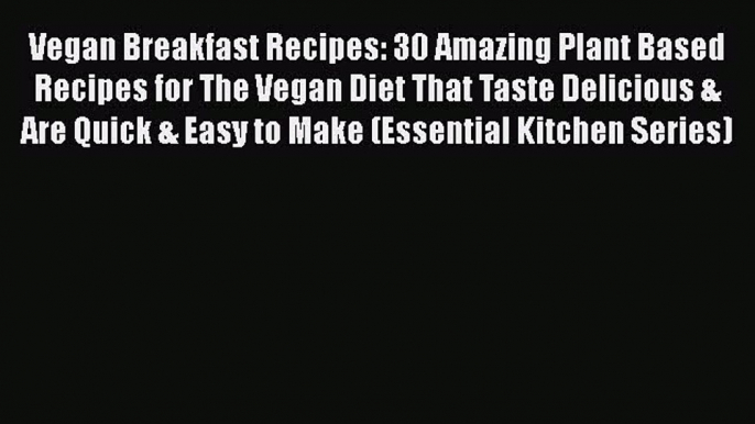 PDF Vegan Breakfast Recipes: 30 Amazing Plant Based Recipes for The Vegan Diet That Taste Delicious