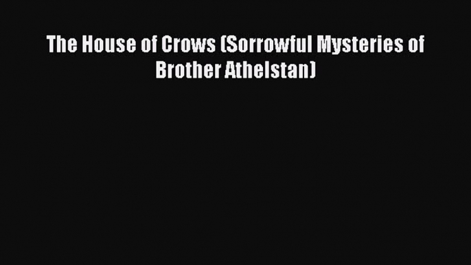 Download The House of Crows (Sorrowful Mysteries of Brother Athelstan)  Read Online