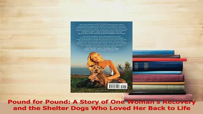 Read  Pound for Pound A Story of One Womans Recovery and the Shelter Dogs Who Loved Her Back Ebook Free