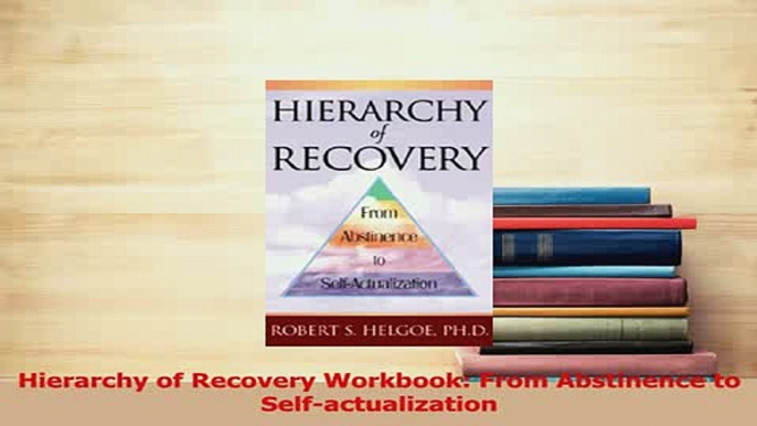 Read  Hierarchy of Recovery Workbook From Abstinence to Selfactualization Ebook Free