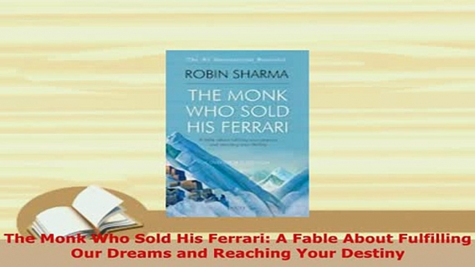 Read  The Monk Who Sold His Ferrari A Fable About Fulfilling Our Dreams and Reaching Your PDF Online