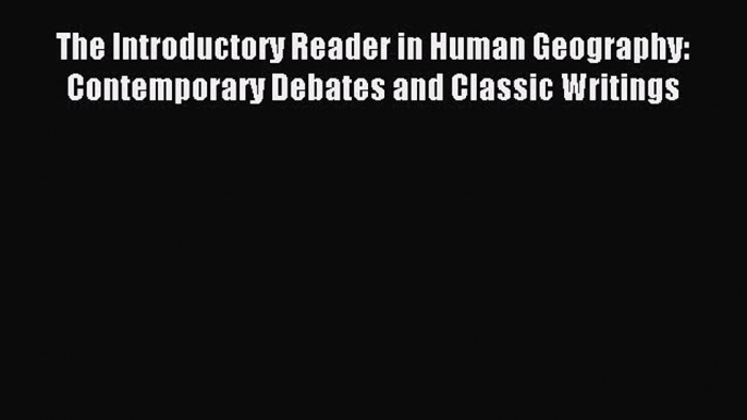 [PDF] The Introductory Reader in Human Geography: Contemporary Debates and Classic Writings