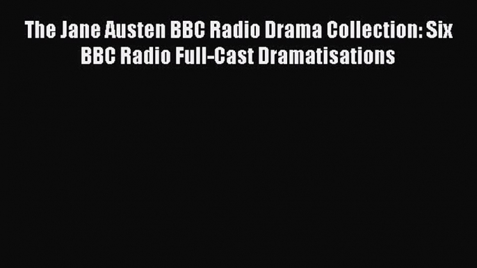 Read The Jane Austen BBC Radio Drama Collection: Six BBC Radio Full-Cast Dramatisations PDF