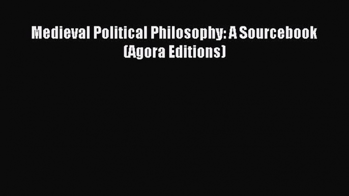 [Read PDF] Medieval Political Philosophy: A Sourcebook (Agora Editions) Ebook Online