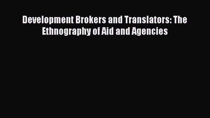 [PDF] Development Brokers and Translators: The Ethnography of Aid and Agencies [Download] Full