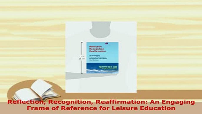 Read  Reflection Recognition Reaffirmation An Engaging Frame of Reference for Leisure Education Ebook Online