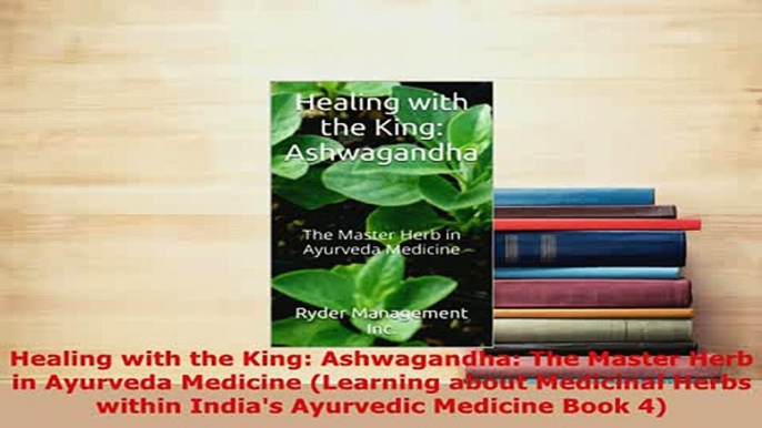 Download  Healing with the King Ashwagandha The Master Herb in Ayurveda Medicine Learning about PDF Free