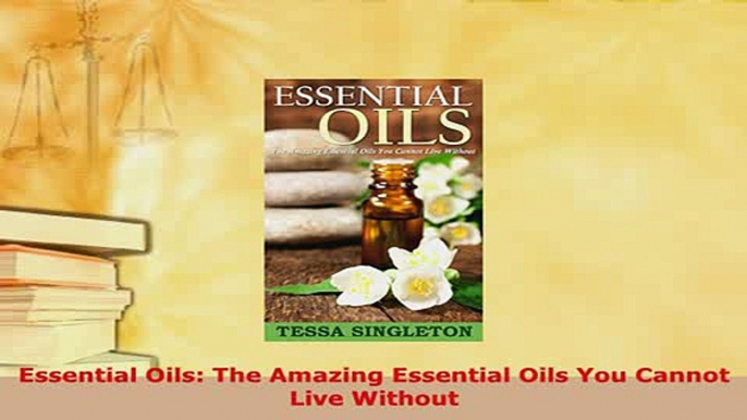 Read  Essential Oils The Amazing Essential Oils You Cannot Live Without Ebook Free