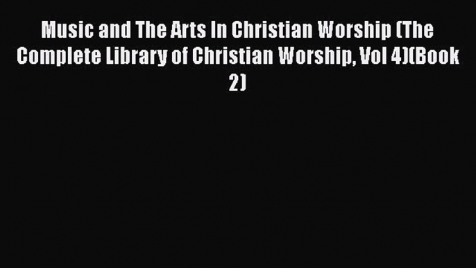 [PDF] Music and The Arts In Christian Worship (The Complete Library of Christian Worship Vol