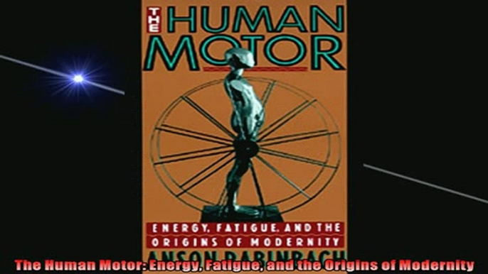 FREE PDF  The Human Motor Energy Fatigue and the Origins of Modernity  FREE BOOOK ONLINE