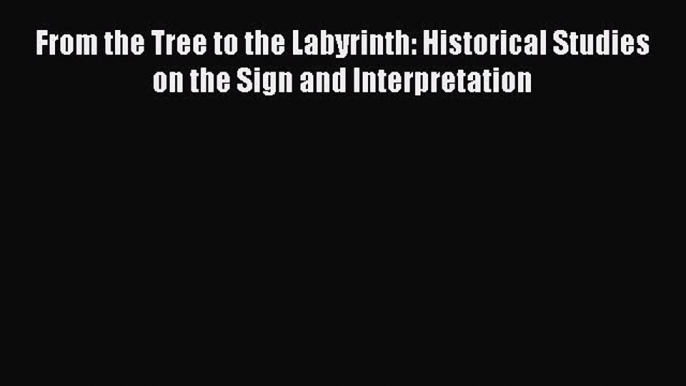 Download From the Tree to the Labyrinth: Historical Studies on the Sign and Interpretation