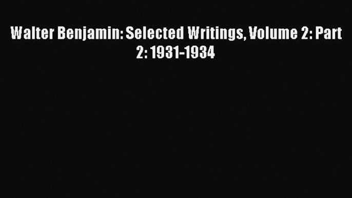 Read Walter Benjamin: Selected Writings Volume 2: Part 2: 1931-1934 Ebook Free