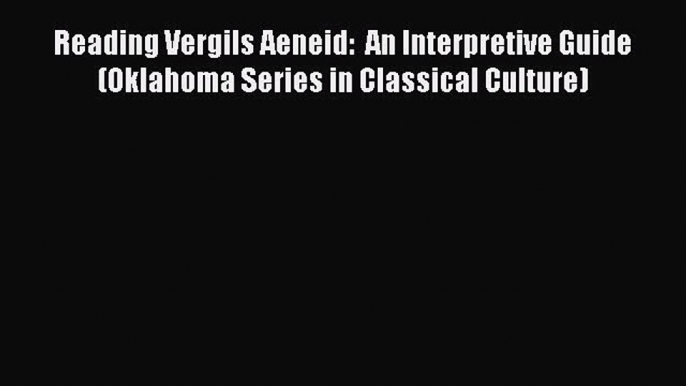 Read Reading Vergils Aeneid:  An Interpretive Guide  (Oklahoma Series in Classical Culture)