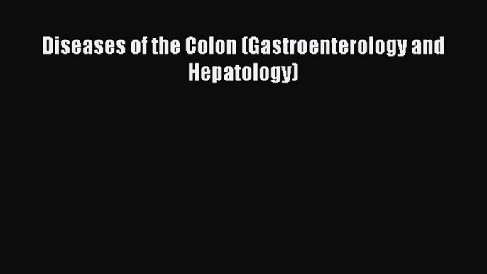 Read Diseases of the Colon (Gastroenterology and Hepatology) Ebook Free