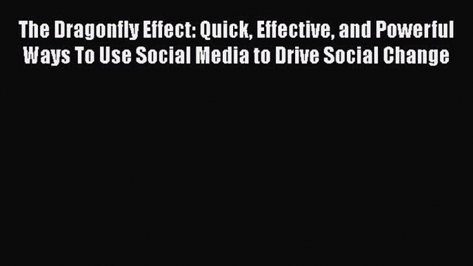 Download The Dragonfly Effect: Quick Effective and Powerful Ways To Use Social Media to Drive