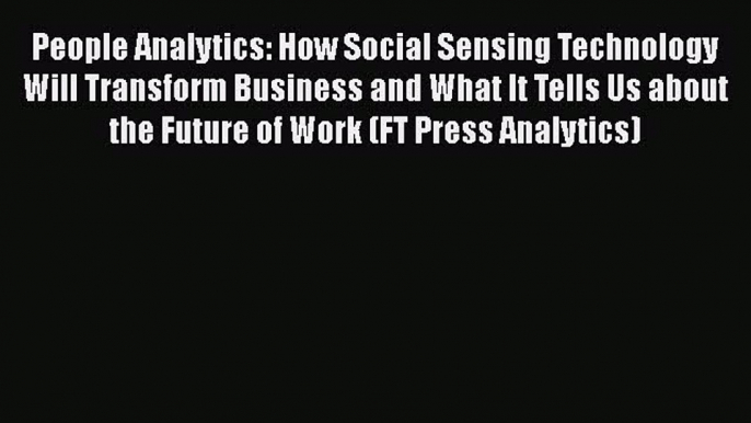 Read People Analytics: How Social Sensing Technology Will Transform Business and What It Tells