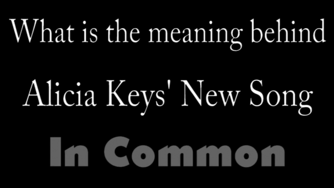 Alicia Keys - In Common EXPLAINED! - Meaning behind the lyrics in Alicia Keys' New Song