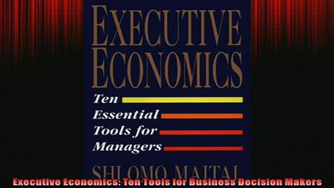 Free PDF Downlaod  Executive Economics Ten Tools for Business Decision Makers  BOOK ONLINE