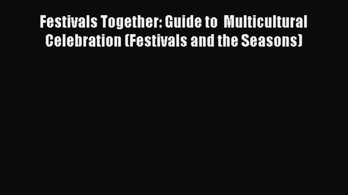 Read Festivals Together: Guide to  Multicultural Celebration (Festivals and the Seasons) Ebook