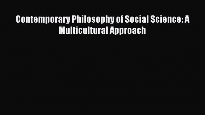 [Read PDF] Contemporary Philosophy of Social Science: A Multicultural Approach Ebook Online