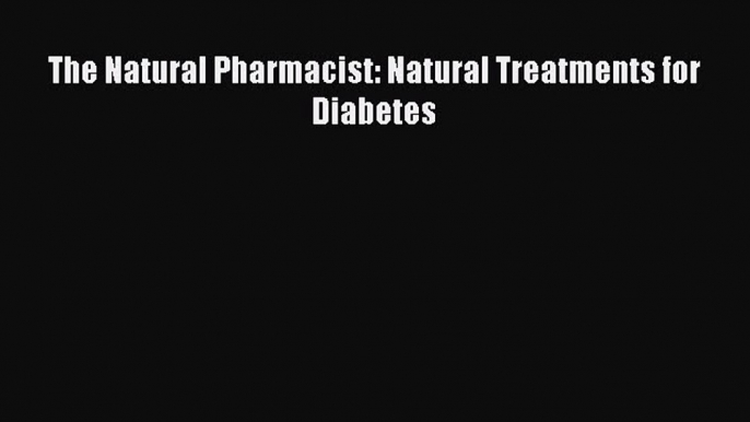 Read The Natural Pharmacist: Natural Treatments for Diabetes Ebook Free